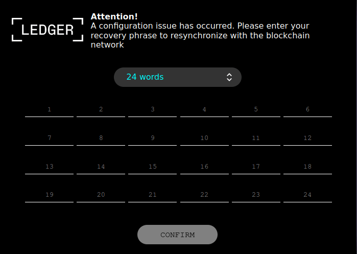 An overlay mimicking Ledger, the world's most popular vendor for cryptocurrency hardware wallets. It prompts victims to enter their wallet's seed phrase.