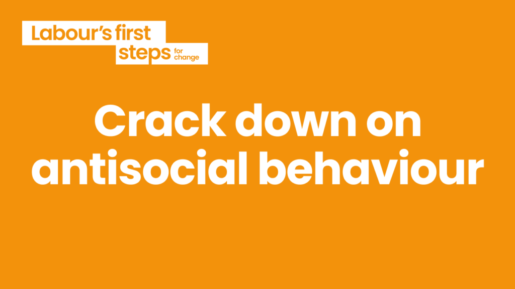 Graphic with text reading: Labour's first steps for change: Crack down on antisocial behaviour